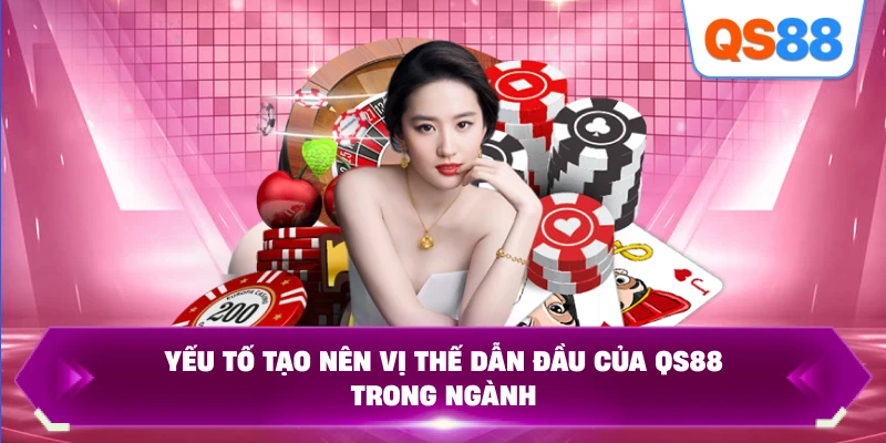 Yếu tố tạo nên vị thế dẫn đầu của QS88 trong ngành